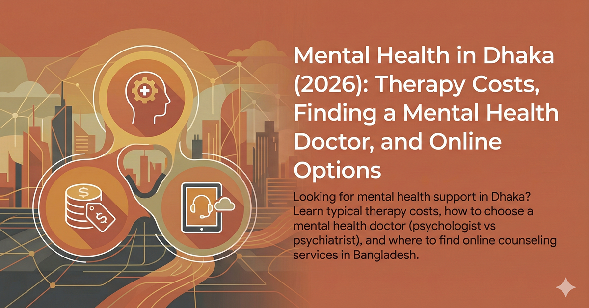 Mental Health in Dhaka (2026): Therapy Costs, Finding a Mental Health Doctor, and Online Options